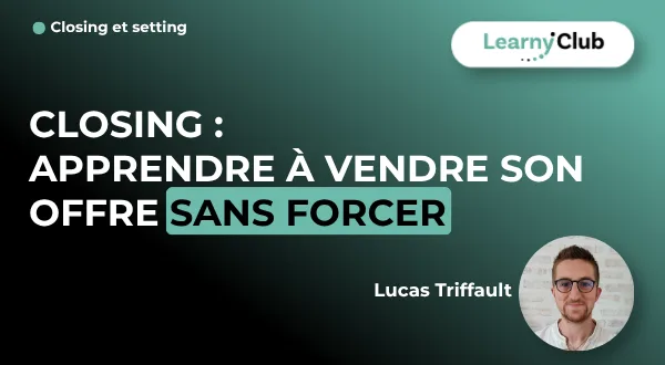 Closing : Apprendre à vendre son offre sans forcer