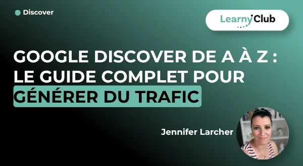 Google Discover de A à Z : le guide complet pour générer du trafic